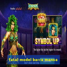 fatal model barra mansa